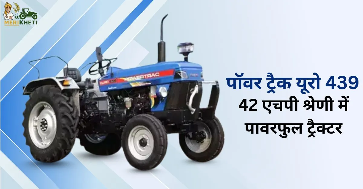 पॉवर ट्रैक यूरो 439 ट्रैक्टर की जानें कीमत स्पेसिफिकेशन और फीचर्स1.webp
