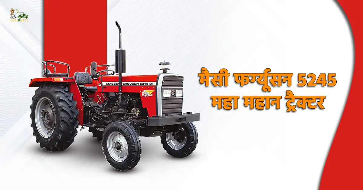 मैसी फर्ग्यूसन 5245 महा महान ट्रैक्टर का परिचय1.webp