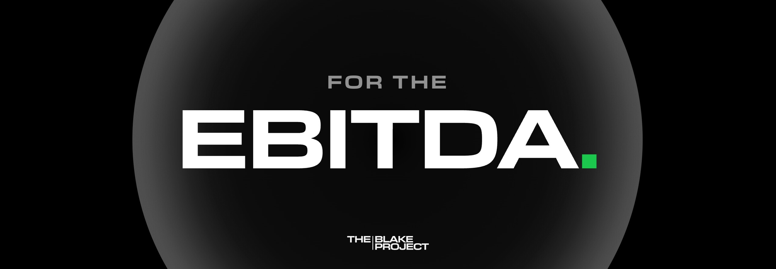 The Blake Project For The EBITDA